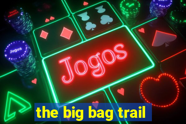 the big bag trail