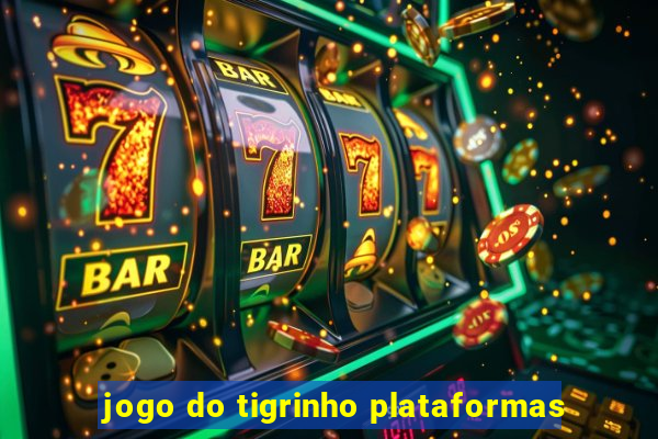 jogo do tigrinho plataformas