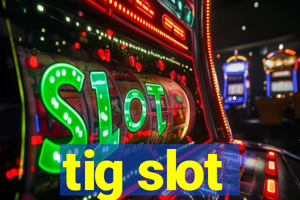 tig slot