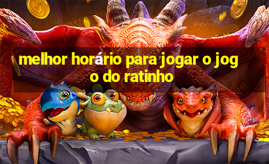 melhor horário para jogar o jogo do ratinho