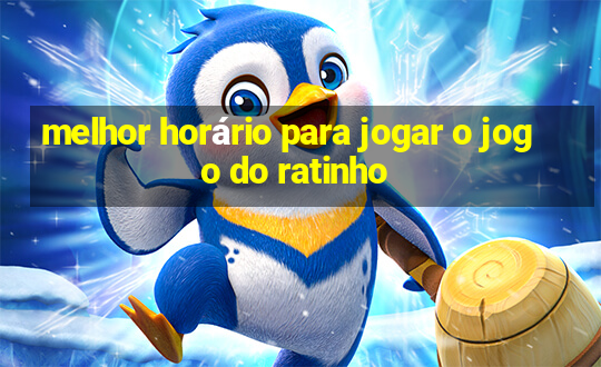 melhor horário para jogar o jogo do ratinho