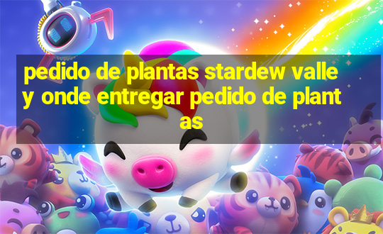 pedido de plantas stardew valley onde entregar pedido de plantas