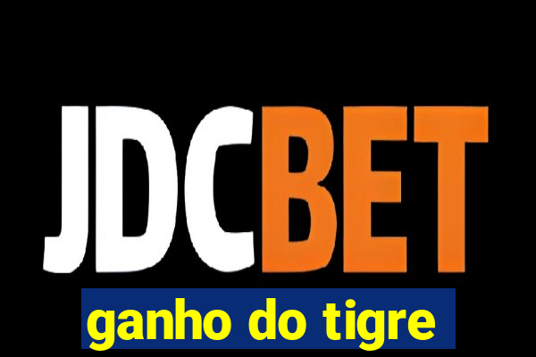 ganho do tigre