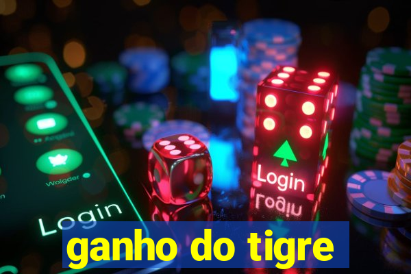 ganho do tigre