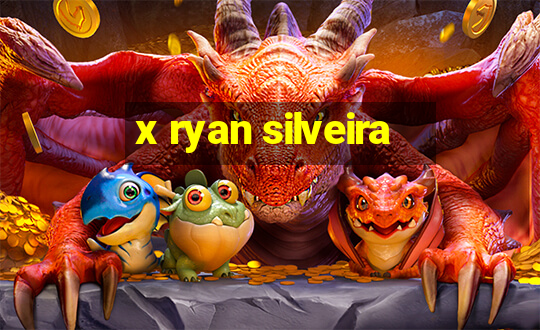 x ryan silveira