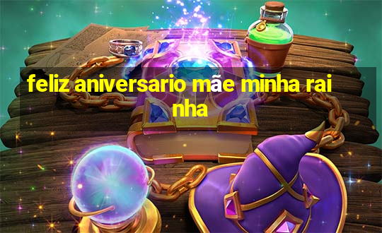 feliz aniversario mãe minha rainha