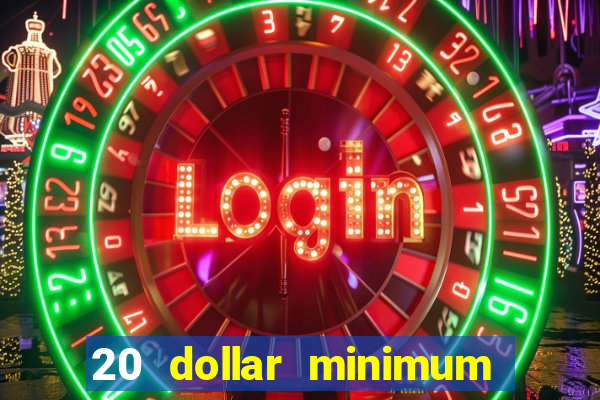 20 dollar minimum deposit casino