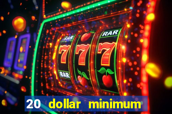 20 dollar minimum deposit casino