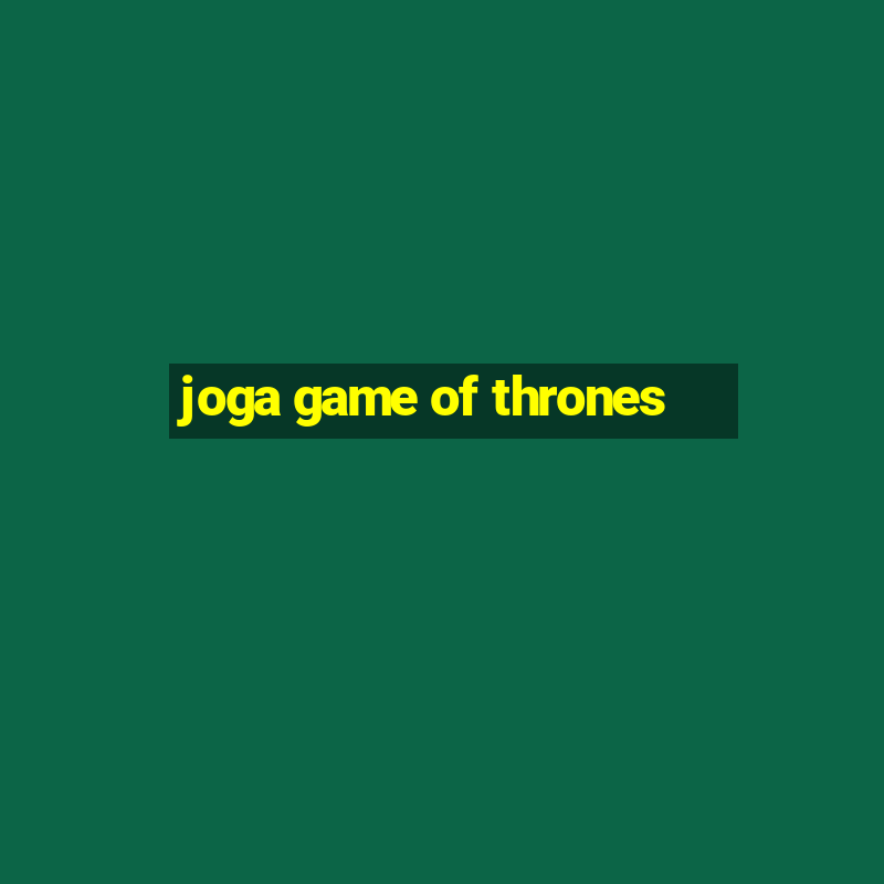 joga game of thrones