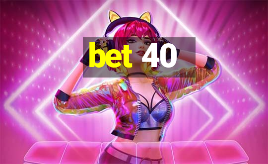 bet 40