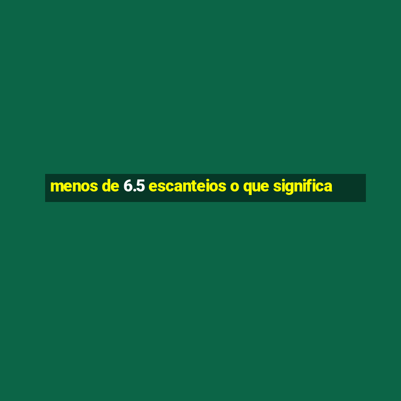 menos de 6.5 escanteios o que significa