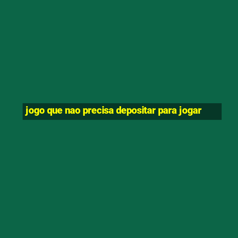 jogo que nao precisa depositar para jogar