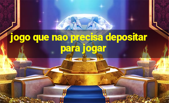 jogo que nao precisa depositar para jogar