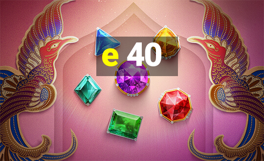 e 40