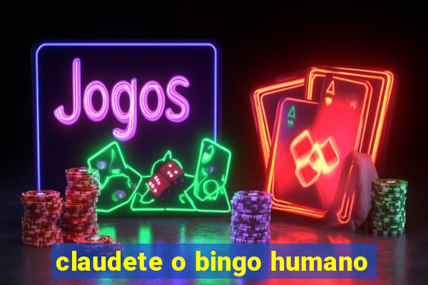 claudete o bingo humano