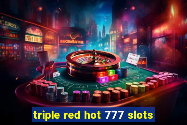 triple red hot 777 slots