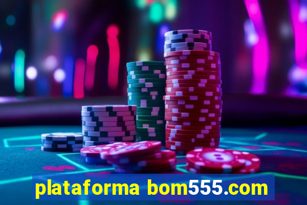 plataforma bom555.com