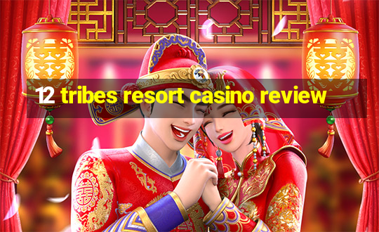 12 tribes resort casino review