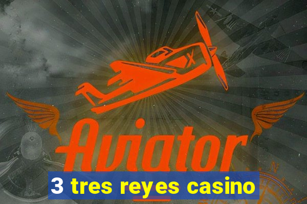 3 tres reyes casino