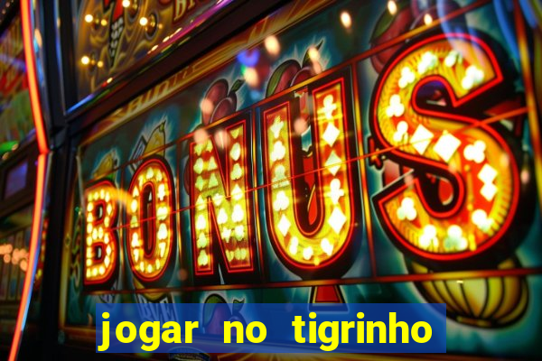 jogar no tigrinho sem deposito