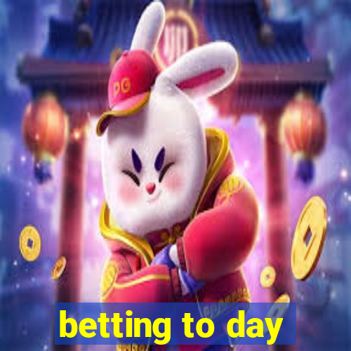 betting to day