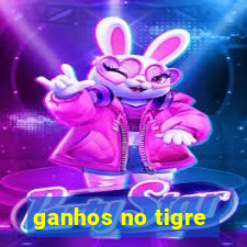 ganhos no tigre