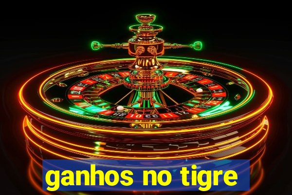 ganhos no tigre