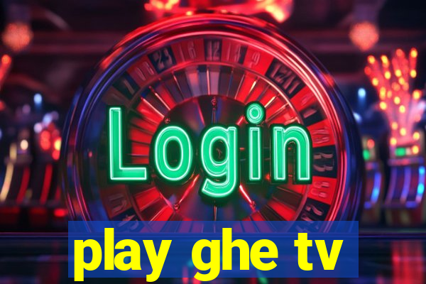 play ghe tv