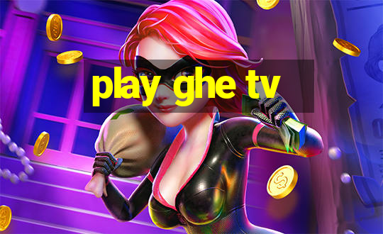 play ghe tv