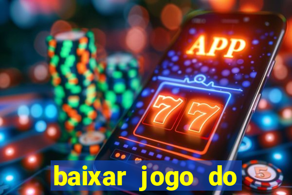 baixar jogo do tigre para ganhar dinheiro