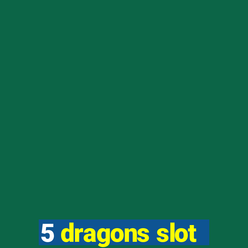 5 dragons slot