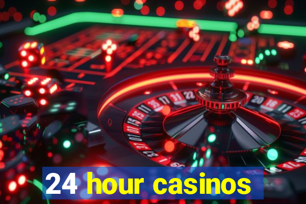 24 hour casinos