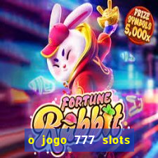 o jogo 777 slots paga mesmo