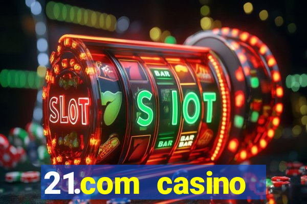 21.com casino online slots machines