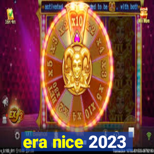 era nice 2023