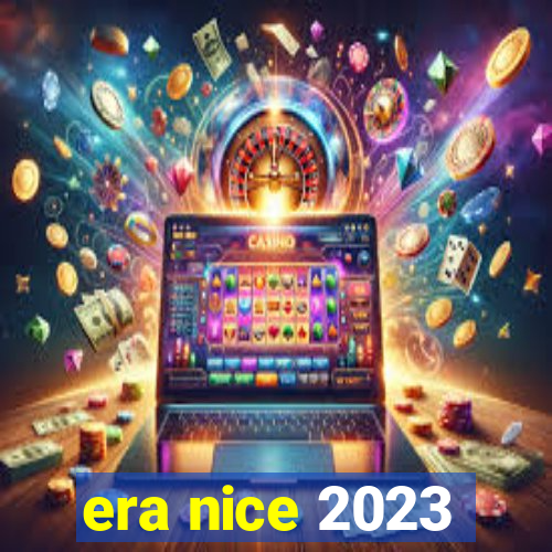 era nice 2023