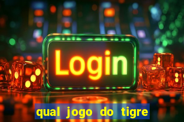 qual jogo do tigre que da dinheiro