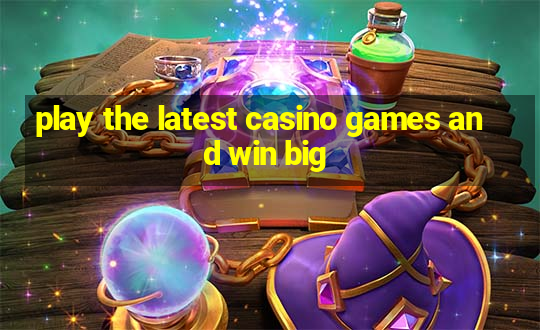 play the latest casino games and win big