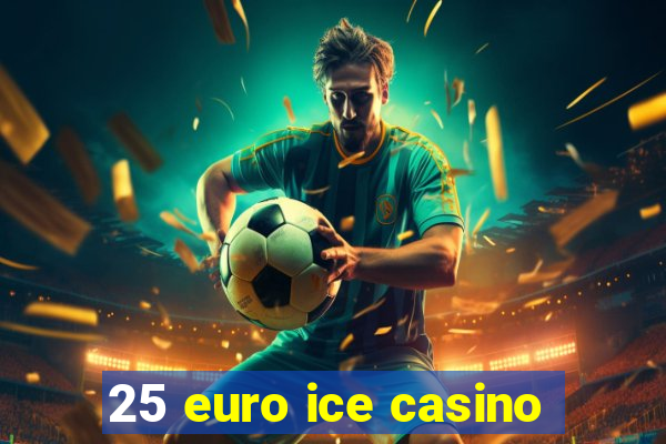 25 euro ice casino