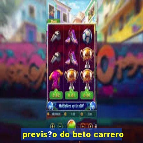 previs?o do beto carrero