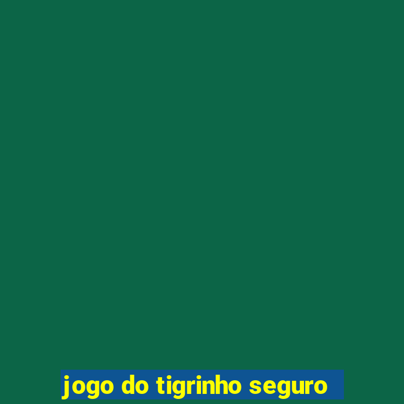 jogo do tigrinho seguro