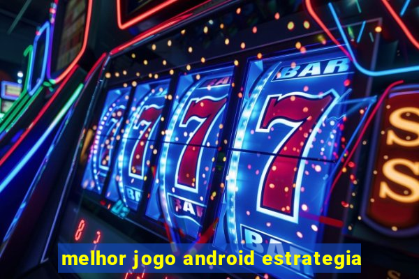 melhor jogo android estrategia