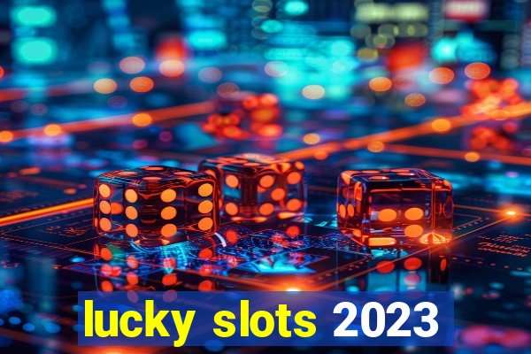 lucky slots 2023