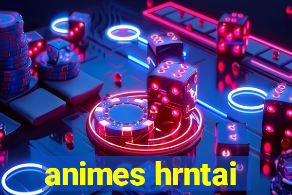 animes hrntai