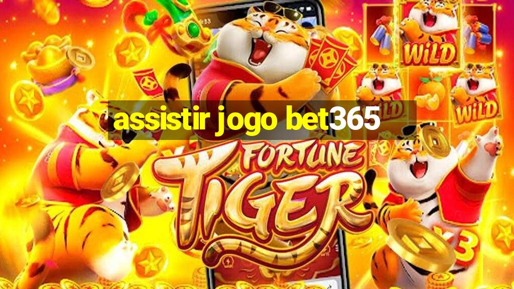 assistir jogo bet365