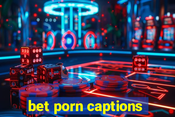 bet porn captions