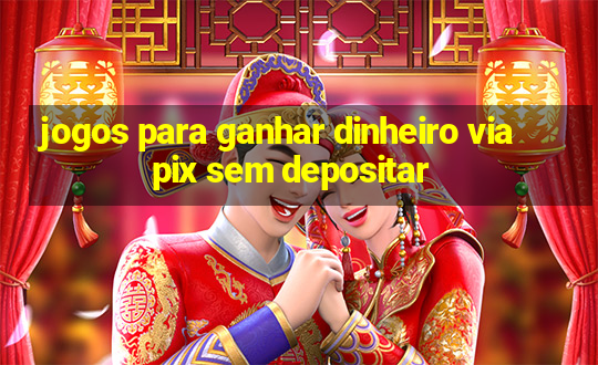 jogos para ganhar dinheiro via pix sem depositar