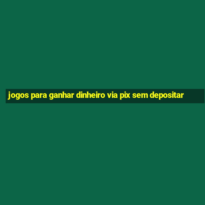 jogos para ganhar dinheiro via pix sem depositar