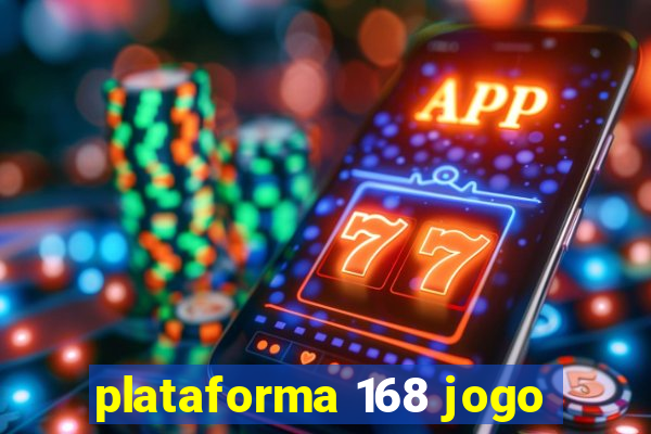 plataforma 168 jogo