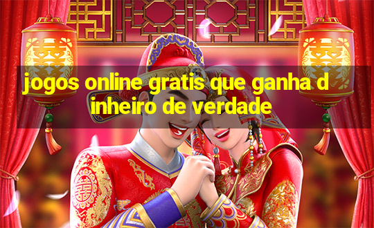 jogos online gratis que ganha dinheiro de verdade